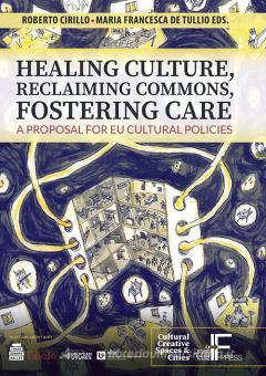 Book Cover: Healing culture, reclaiming commons, fostering care. A proposal for EU cultural policies